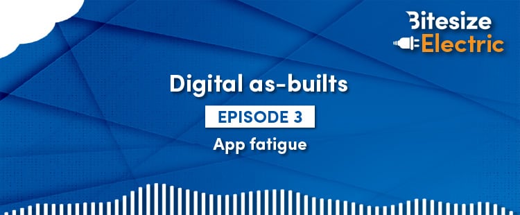 青いバナーにBitesize Electricのロゴ、白い文字で「Digital as-built Episode 3, App fatigue」と表示。